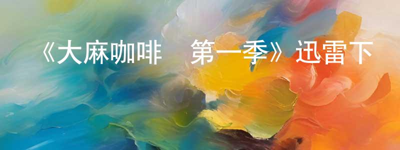 陳鳳愛發布《大麻咖啡館第一季》迅雷下載/在線觀看-都市情感-美劇天堂